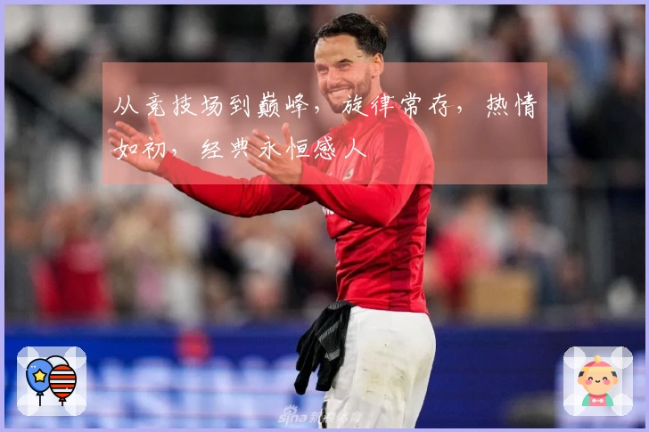 从竞技场到巅峰，旋律常存，热情如初，经典永恒感人