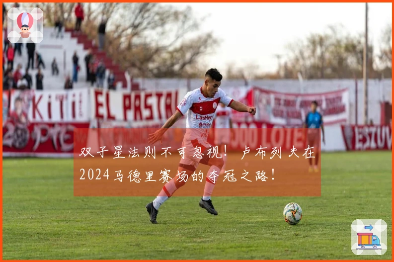 双子星法则不可忽视！卢布列夫在2024马德里赛场的夺冠之路！