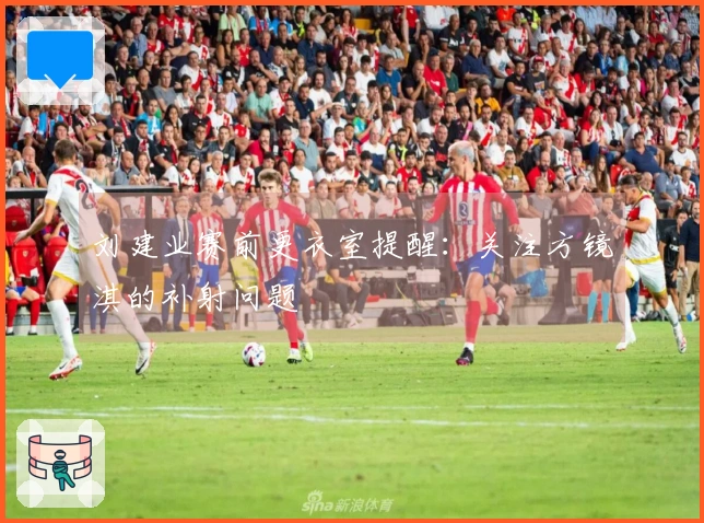 刘建业赛前更衣室提醒：关注方镜淇的补射问题