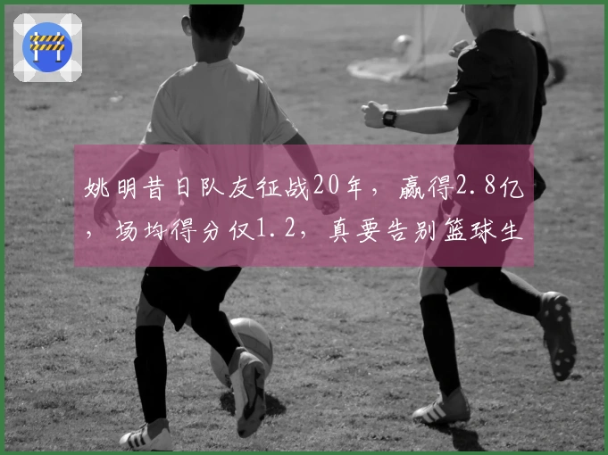 姚明昔日队友征战20年，赢得2.8亿，场均得分仅1.2，真要告别篮球生涯了吗
