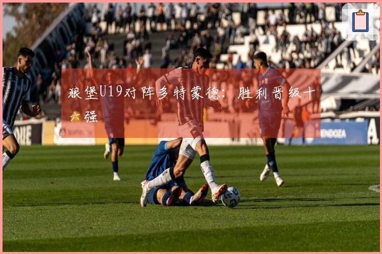 狼堡U19对阵多特蒙德：胜利晋级十六强